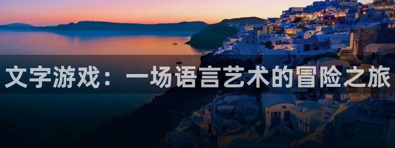 奇亿娱乐app：文字游戏：一场语言艺术的冒险之旅